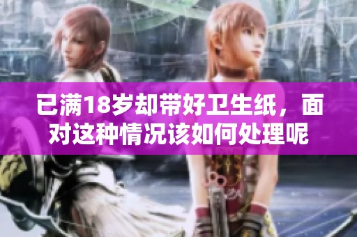 已满18岁却带好卫生纸，面对这种情况该如何处理呢