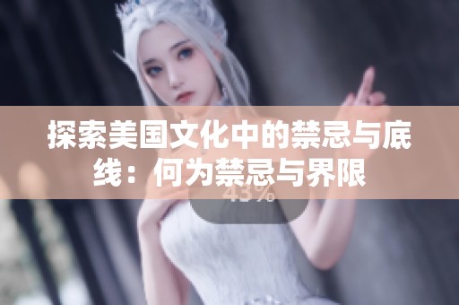 探索美国文化中的禁忌与底线：何为禁忌与界限
