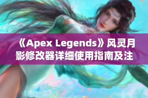 《Apex Legends》风灵月影修改器详细使用指南及注意事项