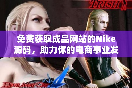 免费获取成品网站的Nike源码，助力你的电商事业发展