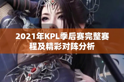 2021年KPL季后赛完整赛程及精彩对阵分析