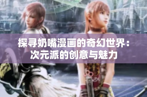 探寻奶嘴漫画的奇幻世界：次元派的创意与魅力