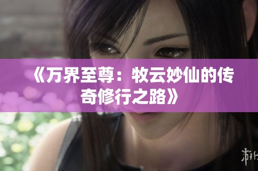 《万界至尊：牧云妙仙的传奇修行之路》