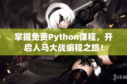 掌握免费Python课程，开启人马大战编程之旅！