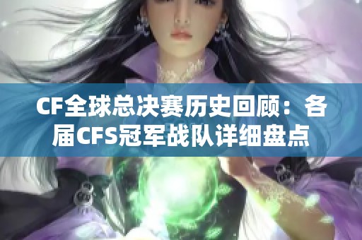 CF全球总决赛历史回顾：各届CFS冠军战队详细盘点