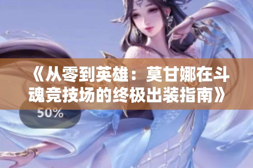 《从零到英雄：莫甘娜在斗魂竞技场的终极出装指南》