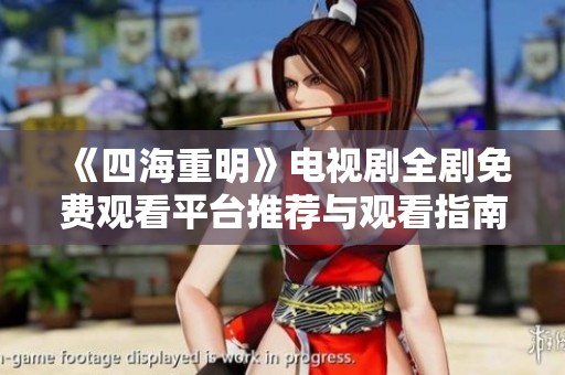 《四海重明》电视剧全剧免费观看平台推荐与观看指南