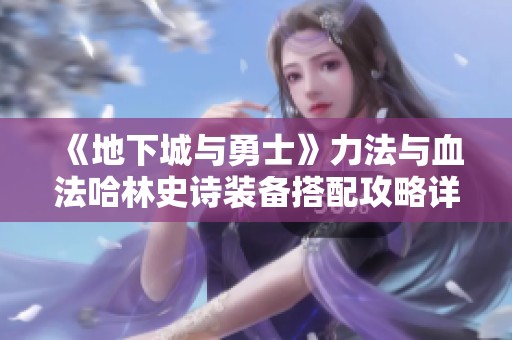 《地下城与勇士》力法与血法哈林史诗装备搭配攻略详解