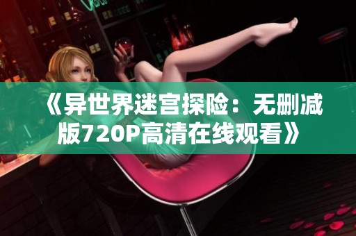 《异世界迷宫探险：无删减版720P高清在线观看》