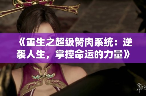 《重生之超级胬肉系统：逆袭人生，掌控命运的力量》