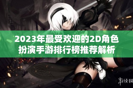 2023年最受欢迎的2D角色扮演手游排行榜推荐解析