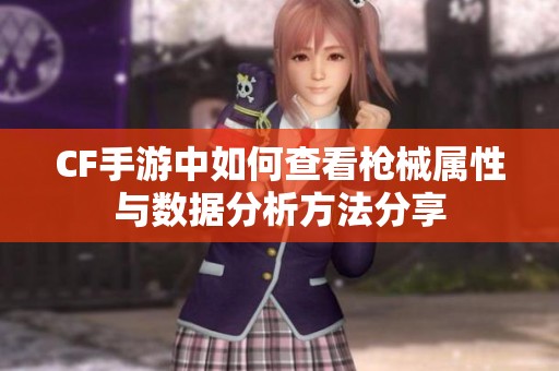 CF手游中如何查看枪械属性与数据分析方法分享