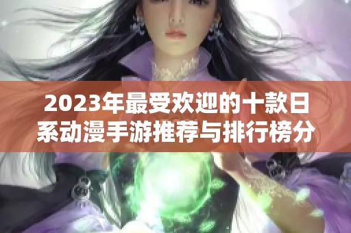 2023年最受欢迎的十款日系动漫手游推荐与排行榜分析