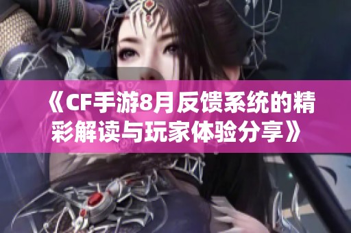 《CF手游8月反馈系统的精彩解读与玩家体验分享》