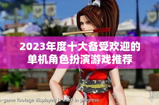 2023年度十大备受欢迎的单机角色扮演游戏推荐