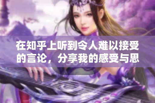 在知乎上听到令人难以接受的言论，分享我的感受与思考