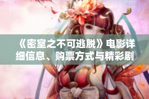 《密室之不可逃脱》电影详细信息、购票方式与精彩剧情揭秘