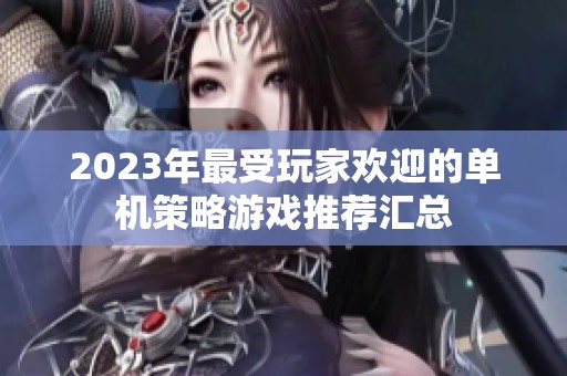 2023年最受玩家欢迎的单机策略游戏推荐汇总