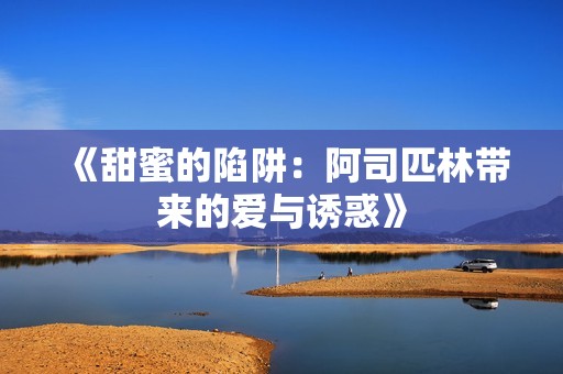 《甜蜜的陷阱：阿司匹林带来的爱与诱惑》