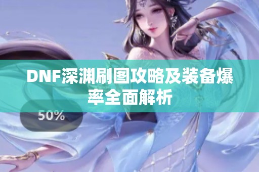 DNF深渊刷图攻略及装备爆率全面解析