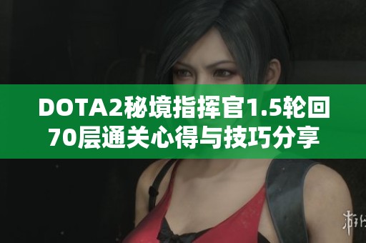 DOTA2秘境指挥官1.5轮回70层通关心得与技巧分享