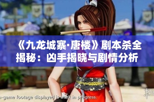 《九龙城寨·唐楼》剧本杀全揭秘：凶手揭晓与剧情分析解析