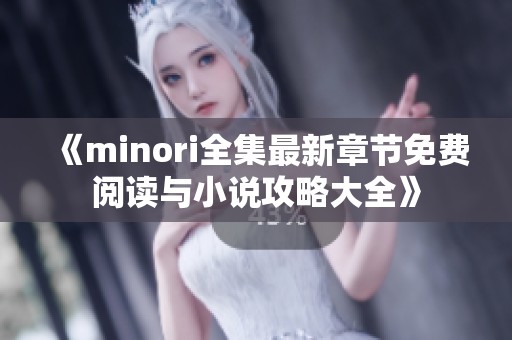 《minori全集最新章节免费阅读与小说攻略大全》