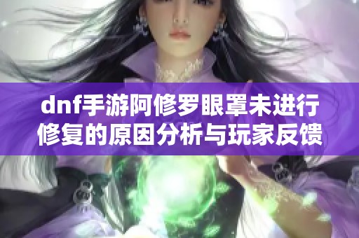 dnf手游阿修罗眼罩未进行修复的原因分析与玩家反馈