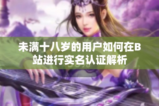 未满十八岁的用户如何在B站进行实名认证解析