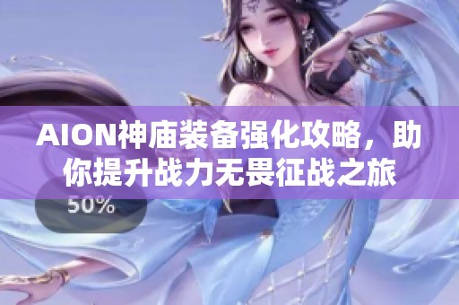 AION神庙装备强化攻略，助你提升战力无畏征战之旅