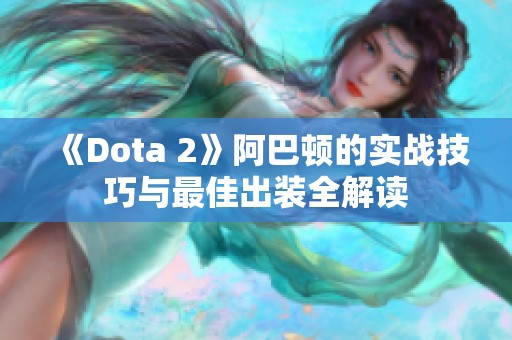 《Dota 2》阿巴顿的实战技巧与最佳出装全解读