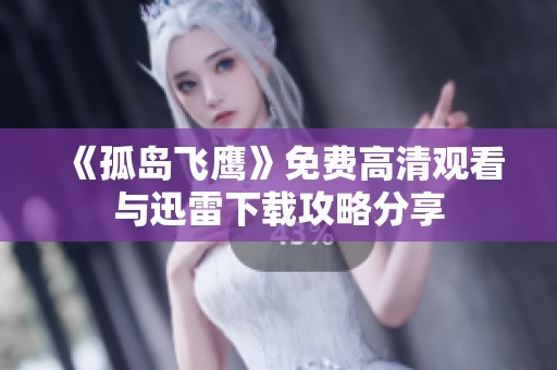 《孤岛飞鹰》免费高清观看与迅雷下载攻略分享