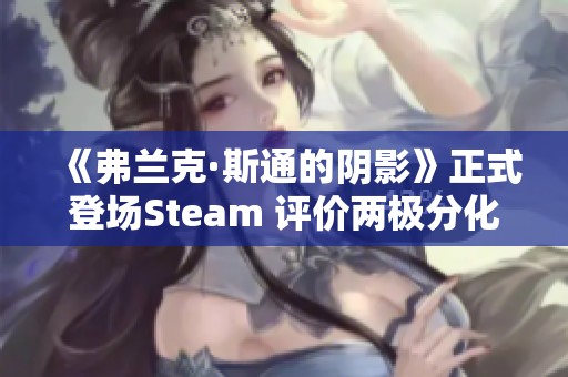 《弗兰克·斯通的阴影》正式登场Steam 评价两极分化引关注