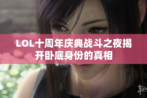 LOL十周年庆典战斗之夜揭开卧底身份的真相