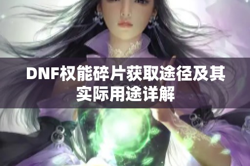 DNF权能碎片获取途径及其实际用途详解