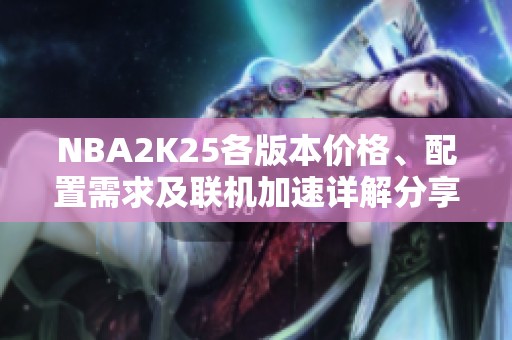 NBA2K25各版本价格、配置需求及联机加速详解分享