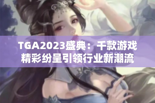 TGA2023盛典：千款游戏精彩纷呈引领行业新潮流