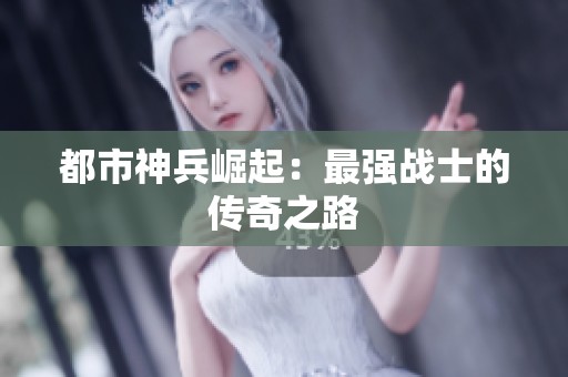 都市神兵崛起：最强战士的传奇之路