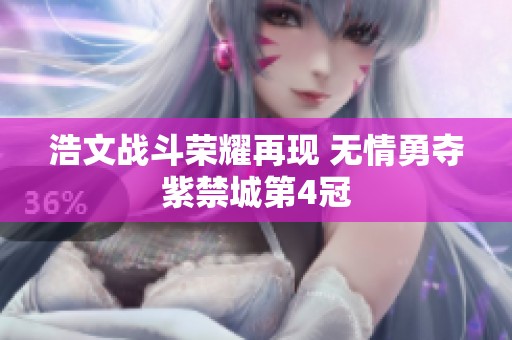 浩文战斗荣耀再现 无情勇夺紫禁城第4冠