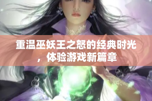 重温巫妖王之怒的经典时光，体验游戏新篇章