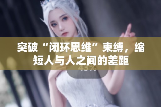 突破“闭环思维”束缚，缩短人与人之间的差距