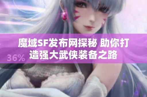 魔域SF发布网探秘 助你打造强大武侠装备之路