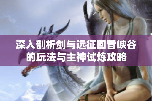 深入剖析剑与远征回音峡谷的玩法与主神试炼攻略