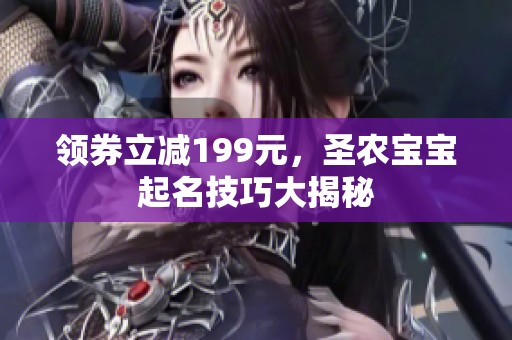 领券立减199元，圣农宝宝起名技巧大揭秘