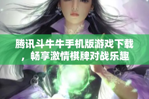 腾讯斗牛牛手机版游戏下载，畅享激情棋牌对战乐趣