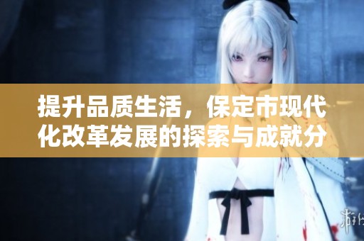 提升品质生活，保定市现代化改革发展的探索与成就分析