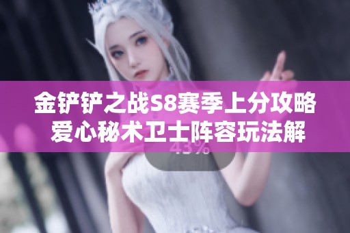 金铲铲之战S8赛季上分攻略 爱心秘术卫士阵容玩法解析