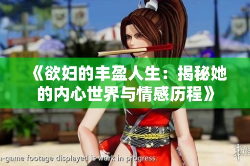 《欲妇的丰盈人生：揭秘她的内心世界与情感历程》