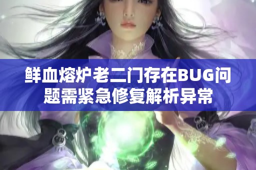 鲜血熔炉老二门存在BUG问题需紧急修复解析异常