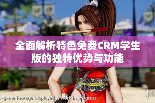 全面解析特色免费CRM学生版的独特优势与功能